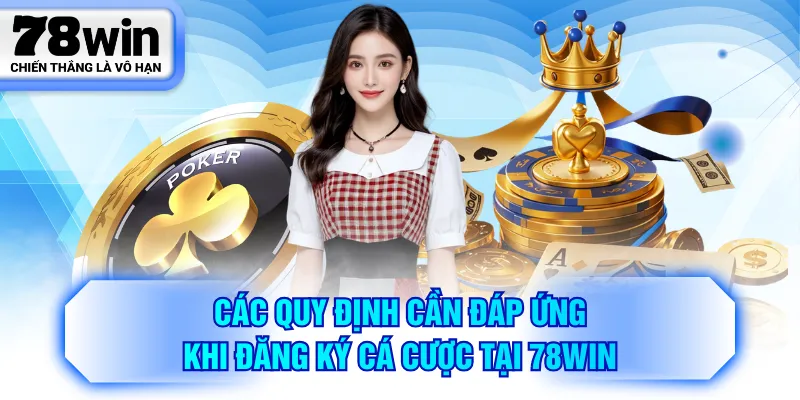 Các quy định cần đáp ứng khi đăng ký cá cược tại 78WIN