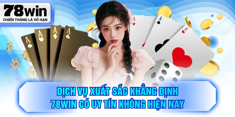 Dịch vụ xuất sắc khẳng định 78WIN có uy tín không hiện nay