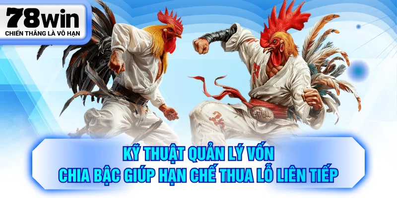 Kỹ thuật quản lý vốn chia bậc giúp hạn chế thua lỗ liên tiếp