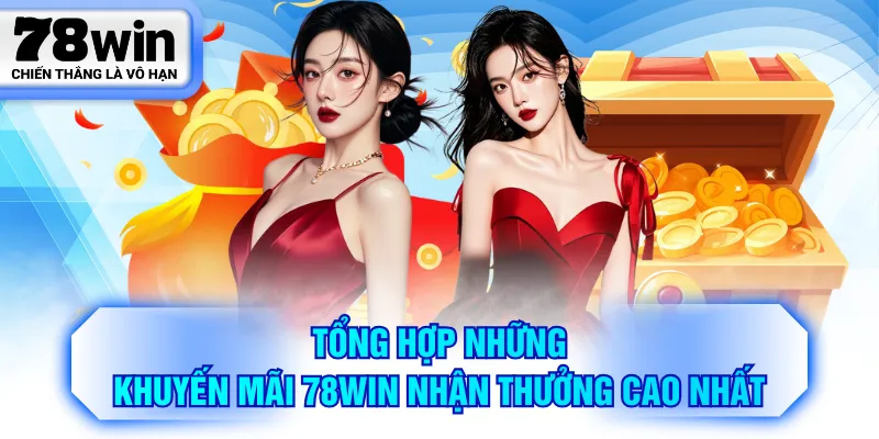 Tổng hợp những khuyến mãi 78WIN nhận thưởng cao nhất
